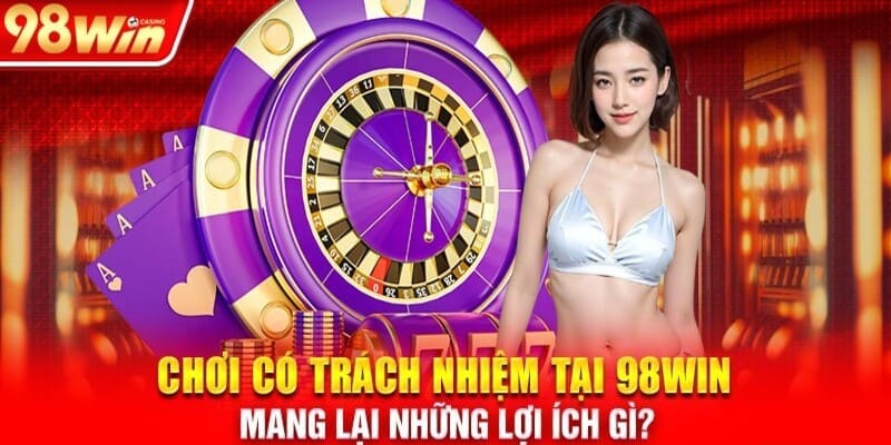 Lợi ích mà hội viên nhận được khi chơi có trách nhiệm 98WIN