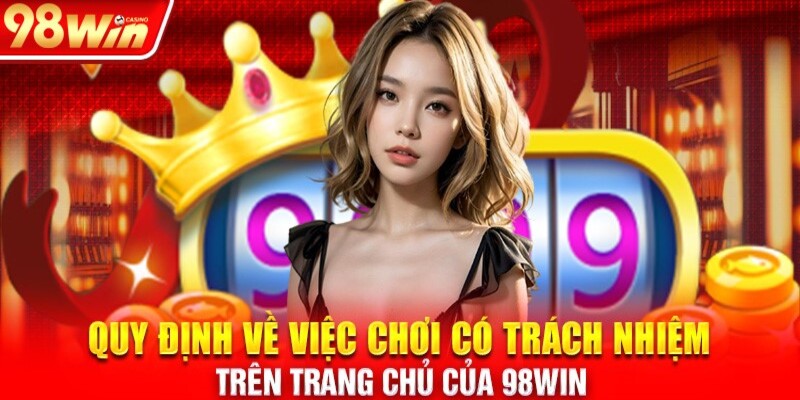 Liệt kê các điều khoản của chính sách chơi có trách nhiệm 98WIN