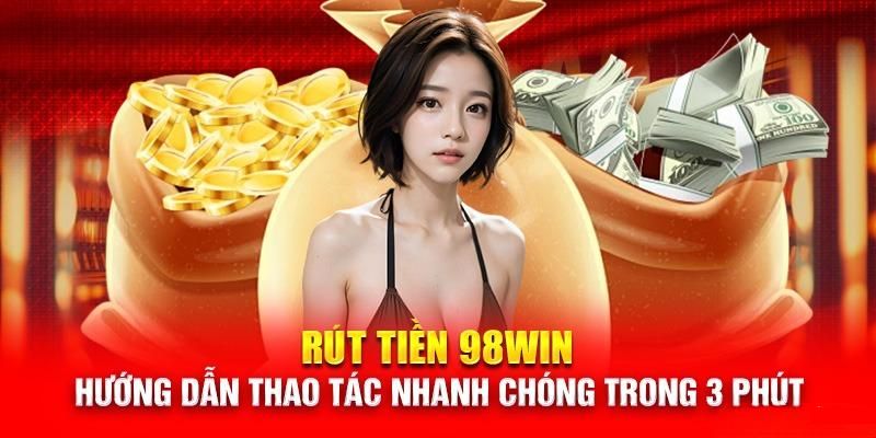 Hướng dẫn chi tiết việc rút tiền 98Win