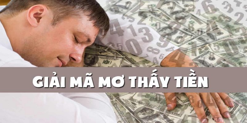 Nằm mơ thấy tiền được luận giải chi tiết qua từng giấc mơ