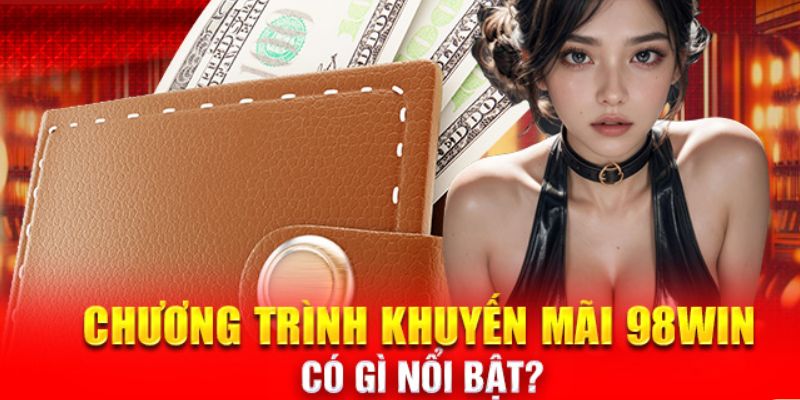 Ưu điểm của chương trình ưu đãi tại nhà cái 98WIN